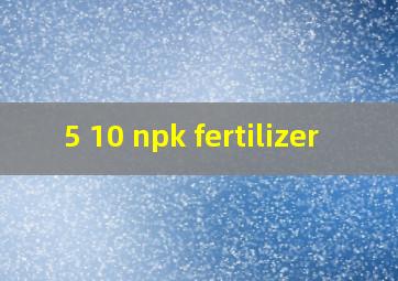  5 10 npk fertilizer